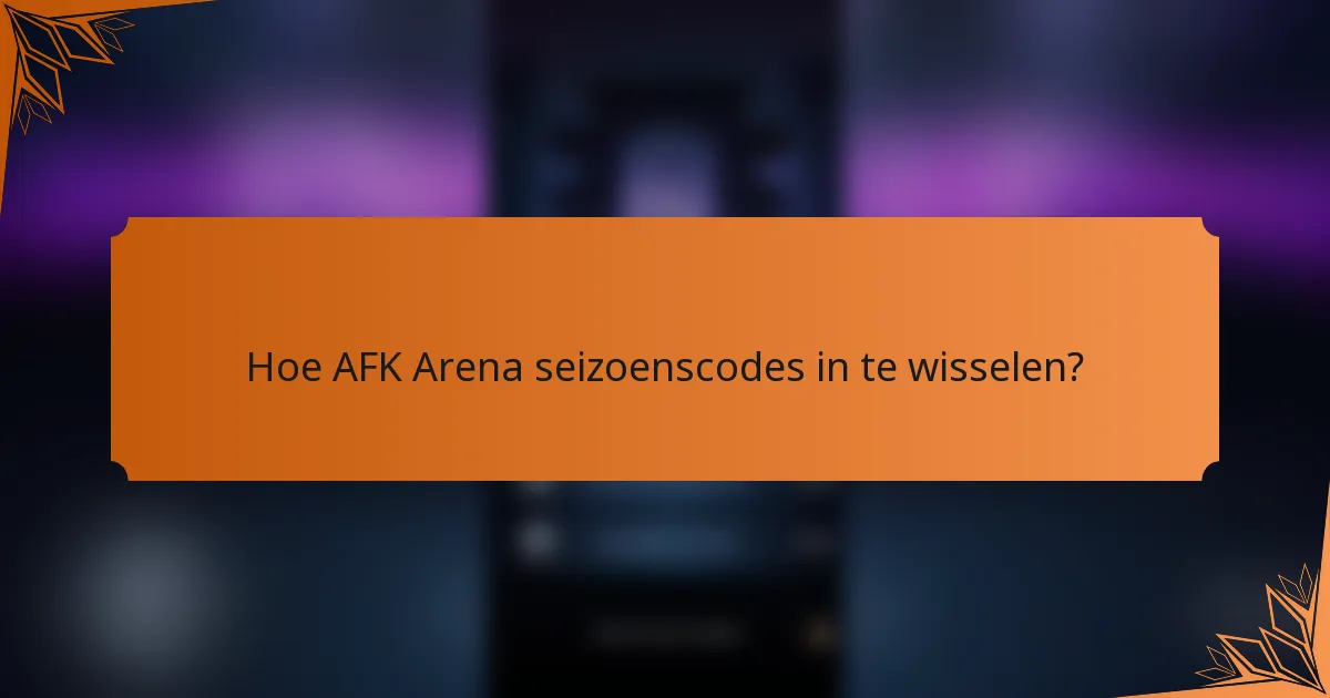 Hoe AFK Arena seizoenscodes in te wisselen?