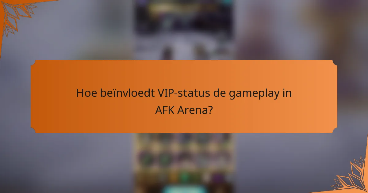 Hoe beïnvloedt VIP-status de gameplay in AFK Arena?