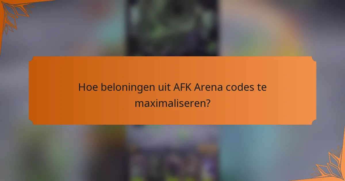 Hoe beloningen uit AFK Arena codes te maximaliseren?