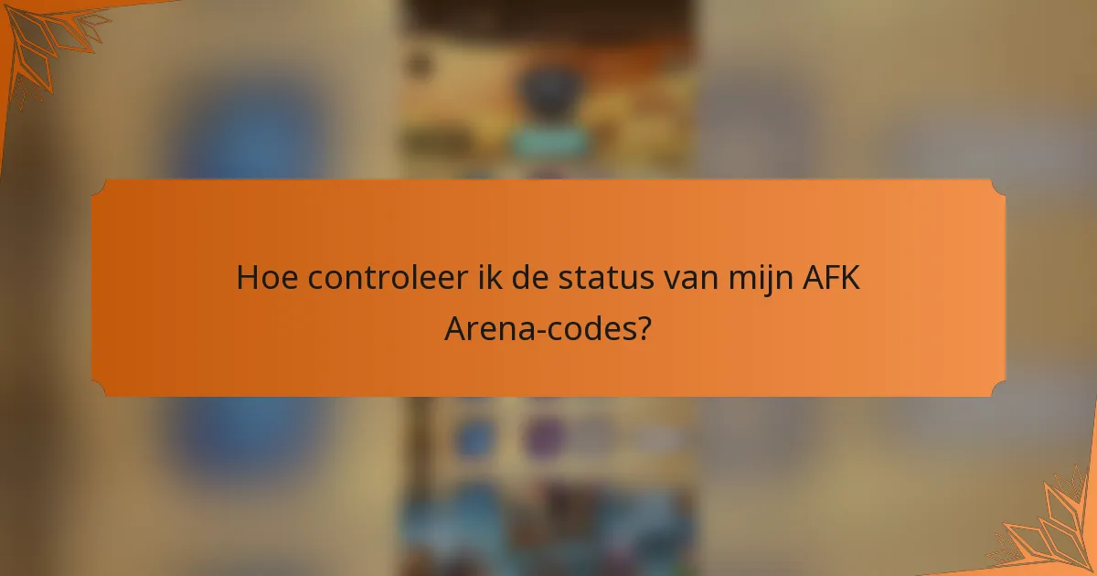 Hoe controleer ik de status van mijn AFK Arena-codes?