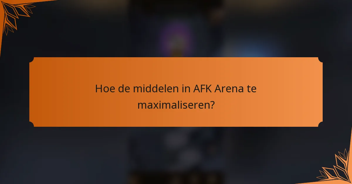 Hoe de middelen in AFK Arena te maximaliseren?