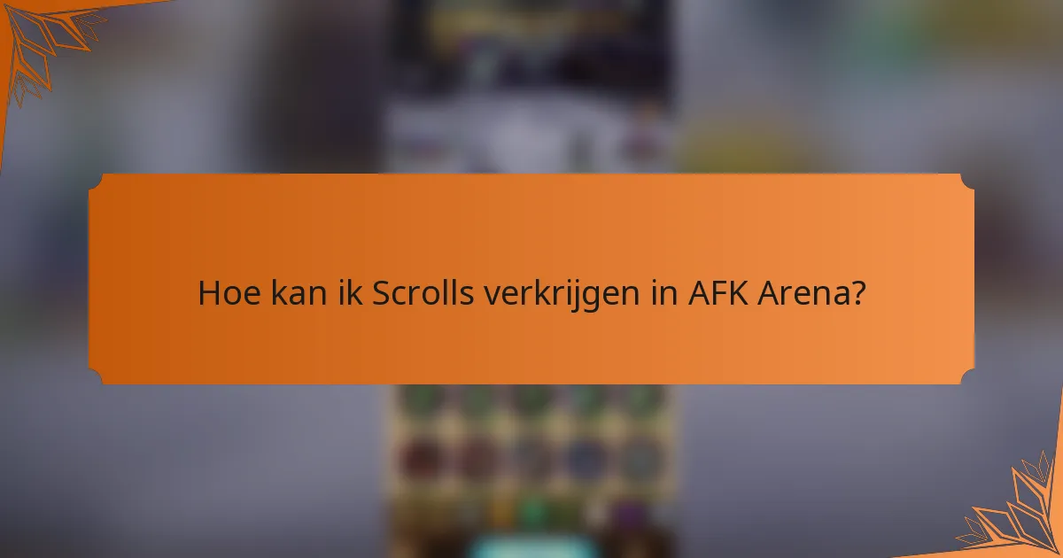 Hoe kan ik Scrolls verkrijgen in AFK Arena?