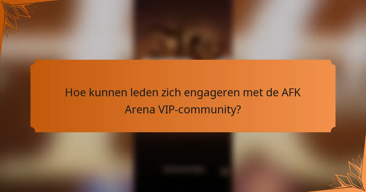 Hoe kunnen leden zich engageren met de AFK Arena VIP-community?