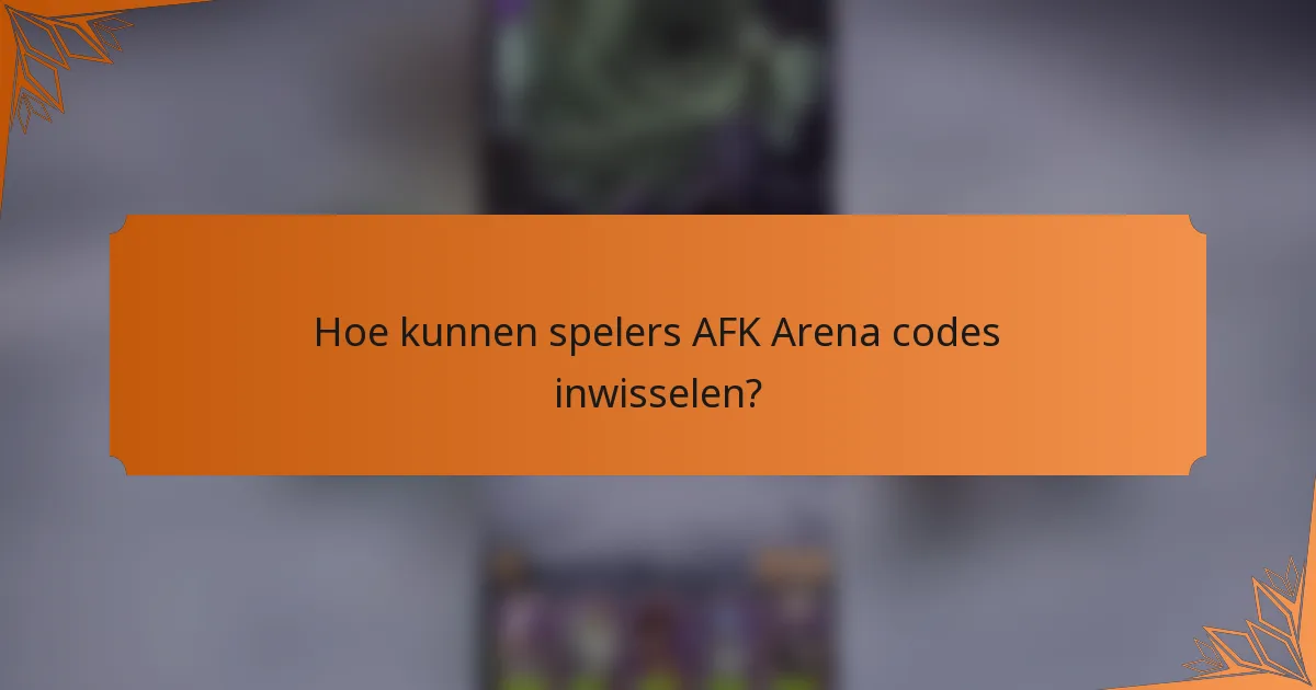 Hoe kunnen spelers AFK Arena codes inwisselen?