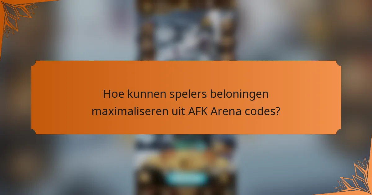 Hoe kunnen spelers beloningen maximaliseren uit AFK Arena codes?