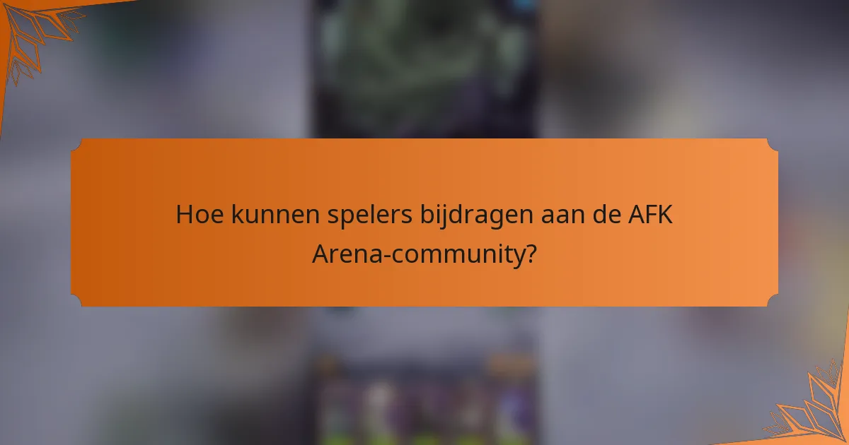 Hoe kunnen spelers bijdragen aan de AFK Arena-community?