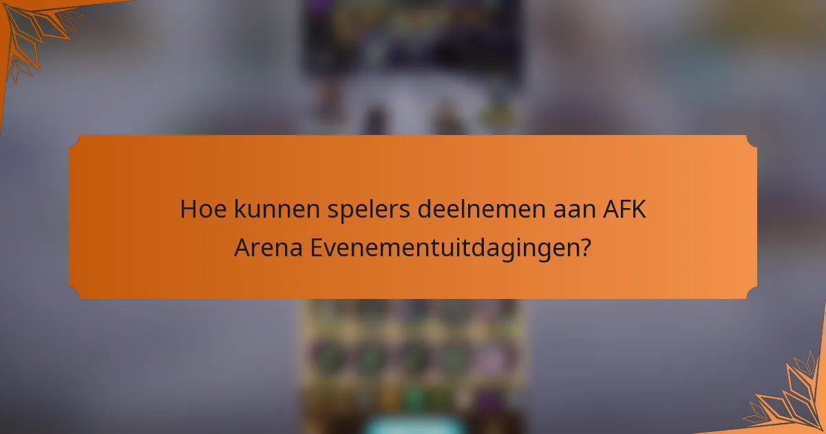 Hoe kunnen spelers deelnemen aan AFK Arena Evenementuitdagingen?