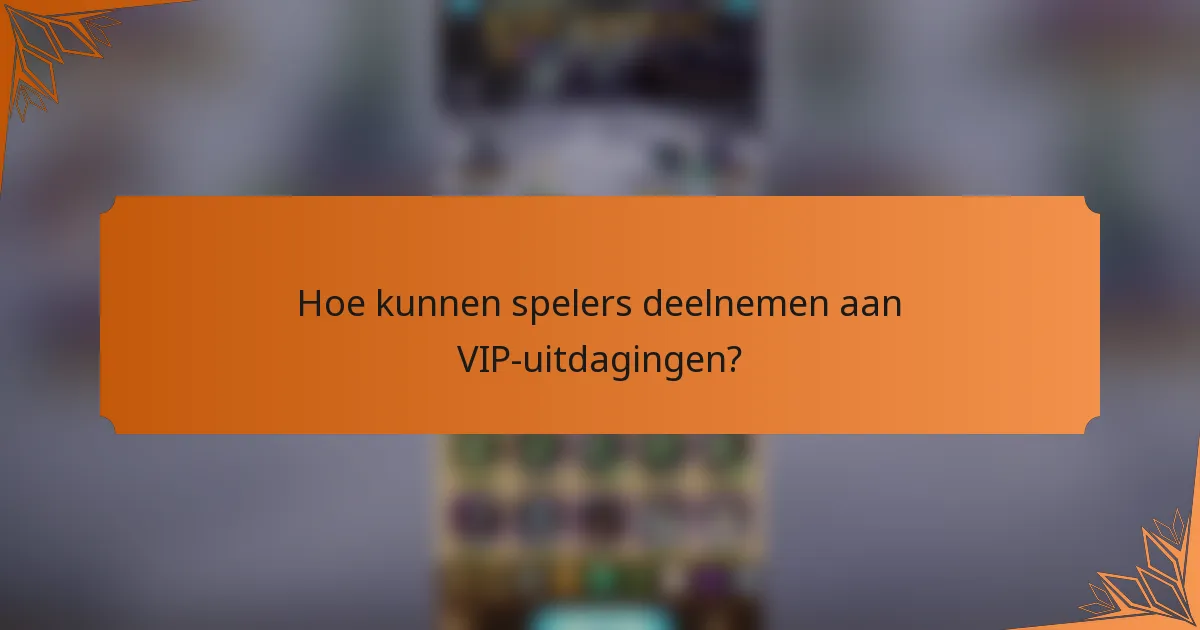 Hoe kunnen spelers deelnemen aan VIP-uitdagingen?