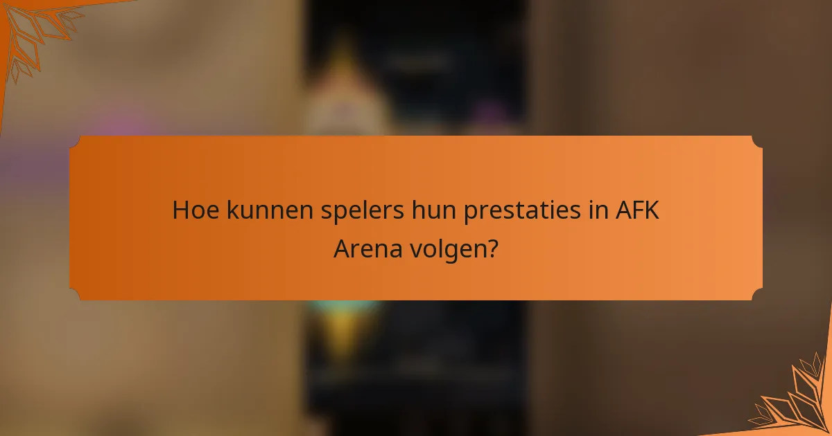 Hoe kunnen spelers hun prestaties in AFK Arena volgen?