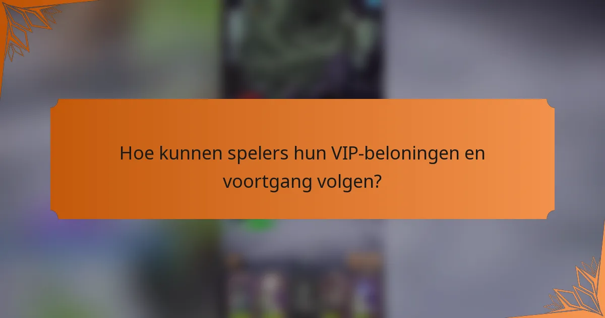 Hoe kunnen spelers hun VIP-beloningen en voortgang volgen?
