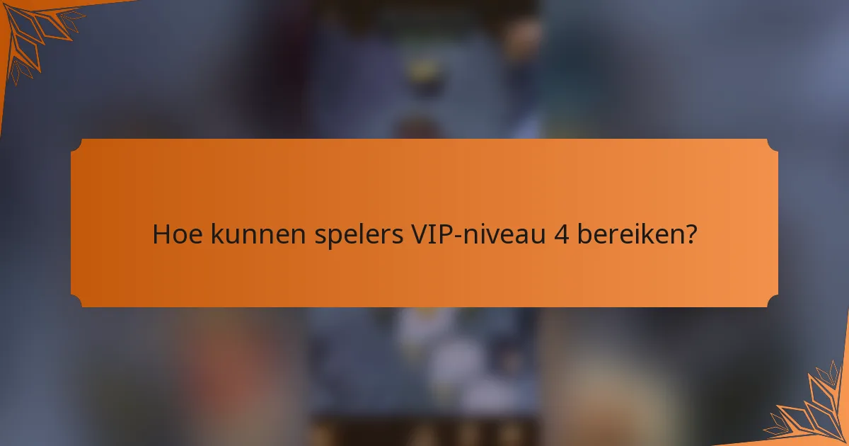 Hoe kunnen spelers VIP-niveau 4 bereiken?