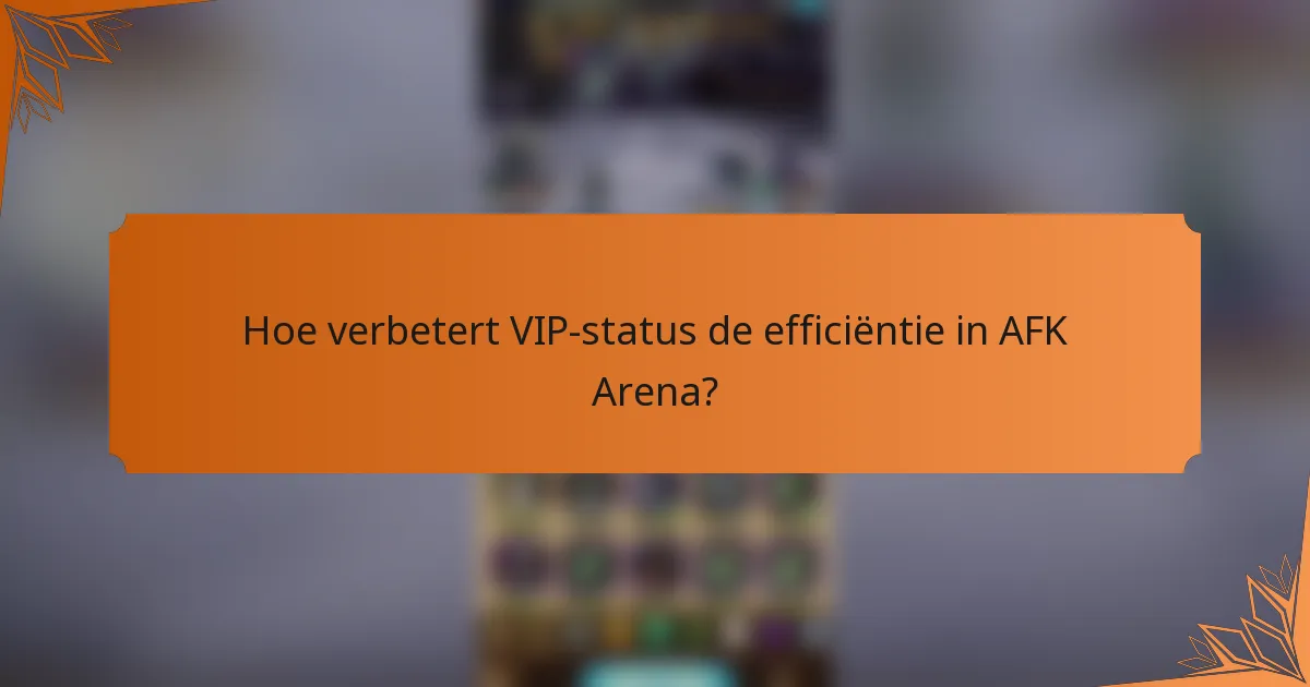 Hoe verbetert VIP-status de efficiëntie in AFK Arena?
