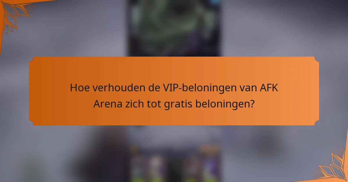 Hoe verhouden de VIP-beloningen van AFK Arena zich tot gratis beloningen?