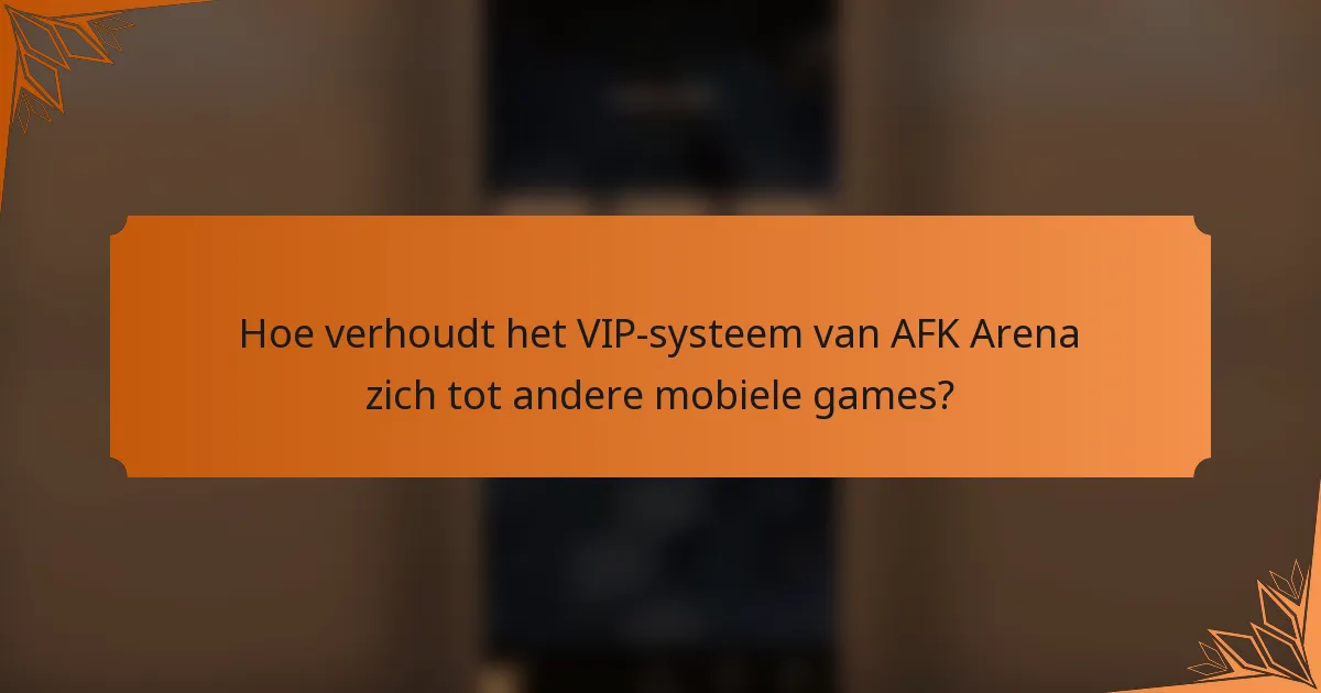 Hoe verhoudt het VIP-systeem van AFK Arena zich tot andere mobiele games?