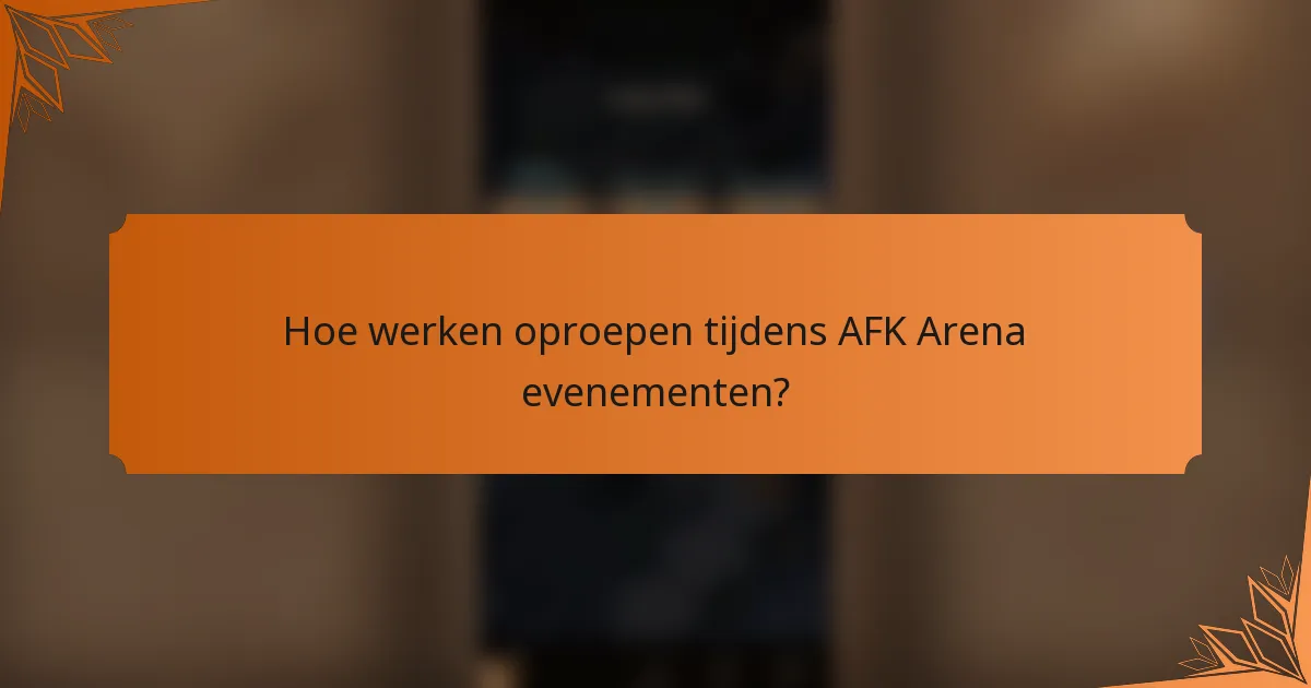 Hoe werken oproepen tijdens AFK Arena evenementen?