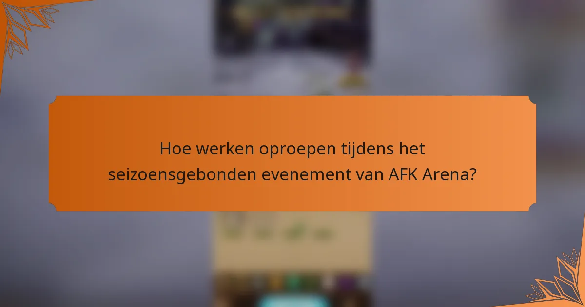 Hoe werken oproepen tijdens het seizoensgebonden evenement van AFK Arena?