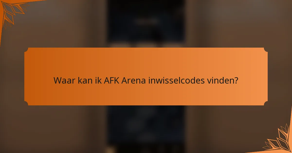 Waar kan ik AFK Arena inwisselcodes vinden?