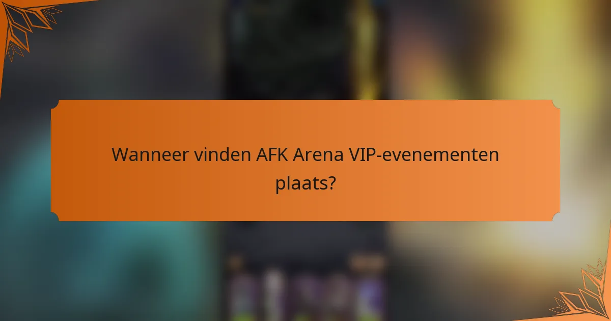 Wanneer vinden AFK Arena VIP-evenementen plaats?