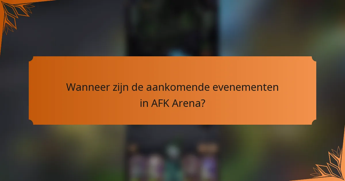 Wanneer zijn de aankomende evenementen in AFK Arena?