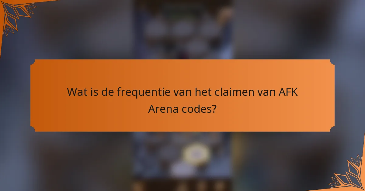 Wat is de frequentie van het claimen van AFK Arena codes?