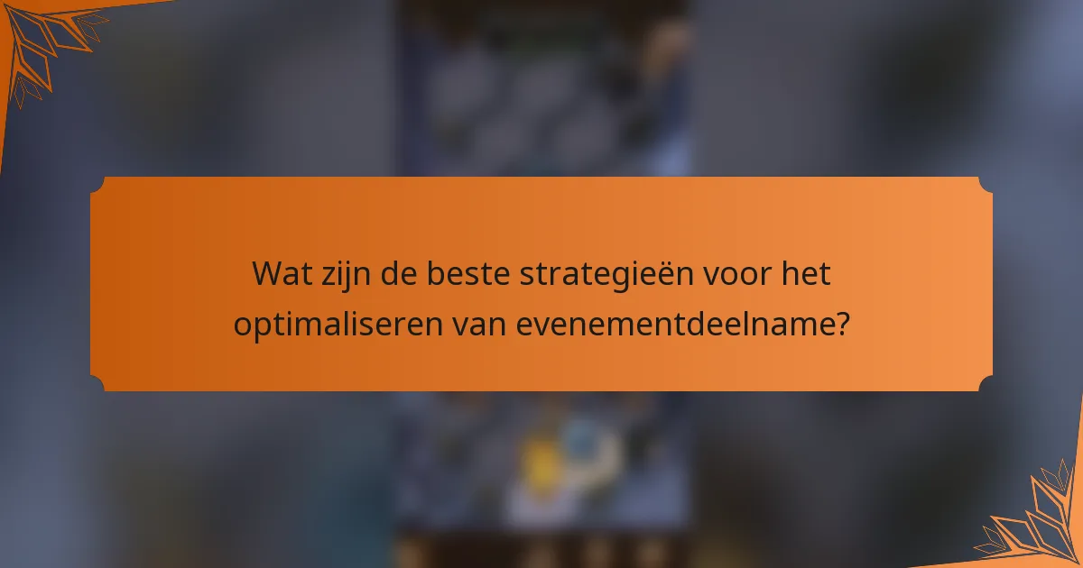 Wat zijn de beste strategieën voor het optimaliseren van evenementdeelname?