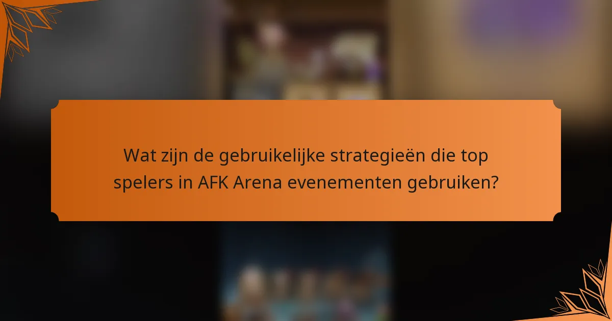 Wat zijn de gebruikelijke strategieën die top spelers in AFK Arena evenementen gebruiken?