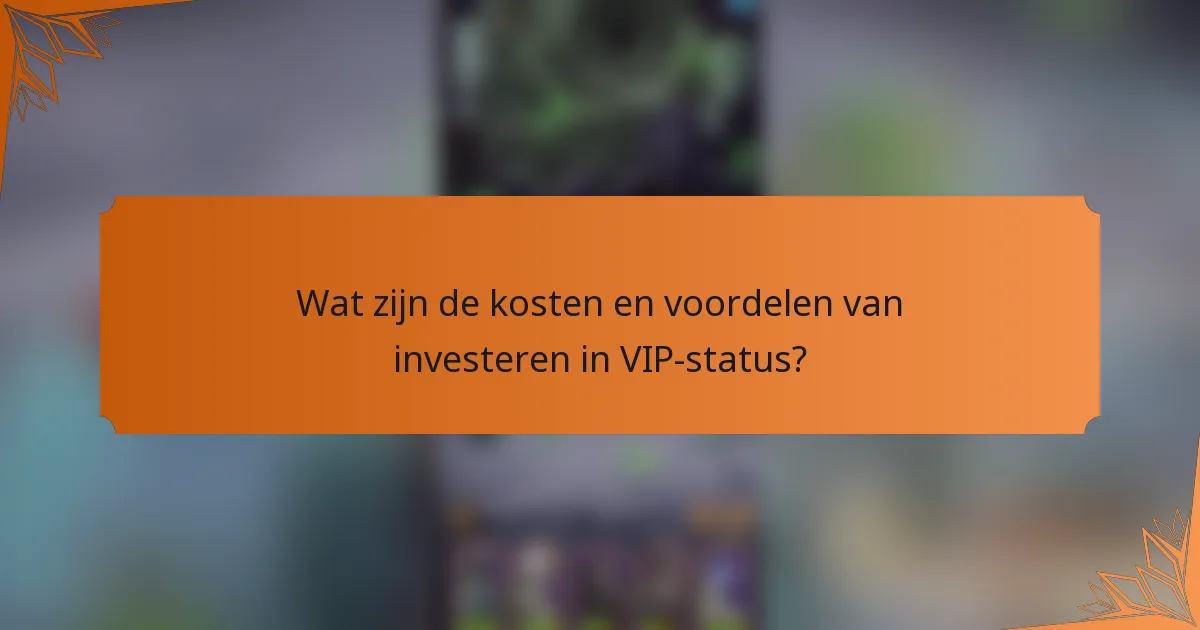 Wat zijn de kosten en voordelen van investeren in VIP-status?