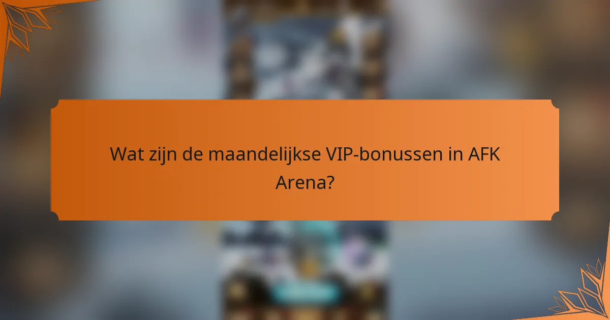 Wat zijn de maandelijkse VIP-bonussen in AFK Arena?
