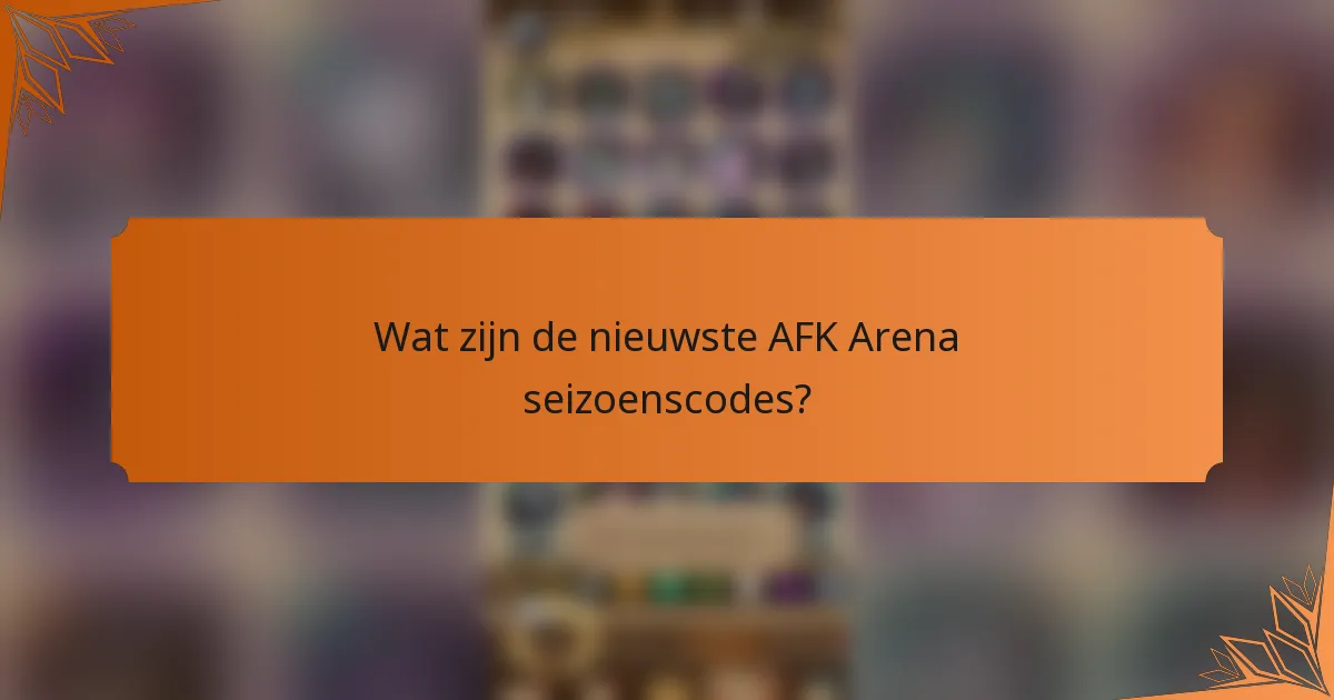 Wat zijn de nieuwste AFK Arena seizoenscodes?