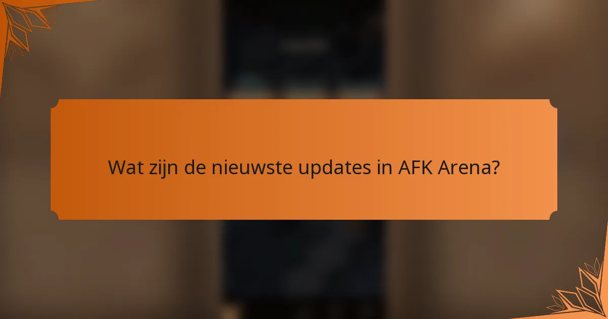 Wat zijn de nieuwste updates in AFK Arena?