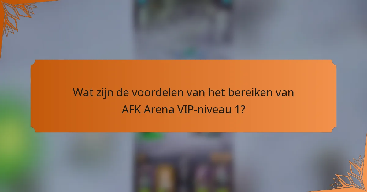 Wat zijn de voordelen van het bereiken van AFK Arena VIP-niveau 1?