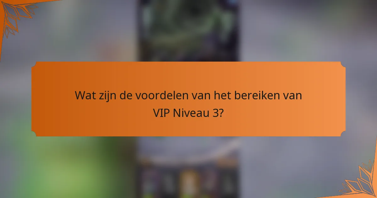 Wat zijn de voordelen van het bereiken van VIP Niveau 3?
