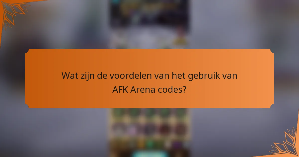 Wat zijn de voordelen van het gebruik van AFK Arena codes?
