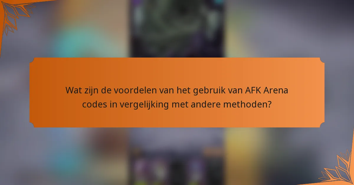 Wat zijn de voordelen van het gebruik van AFK Arena codes in vergelijking met andere methoden?