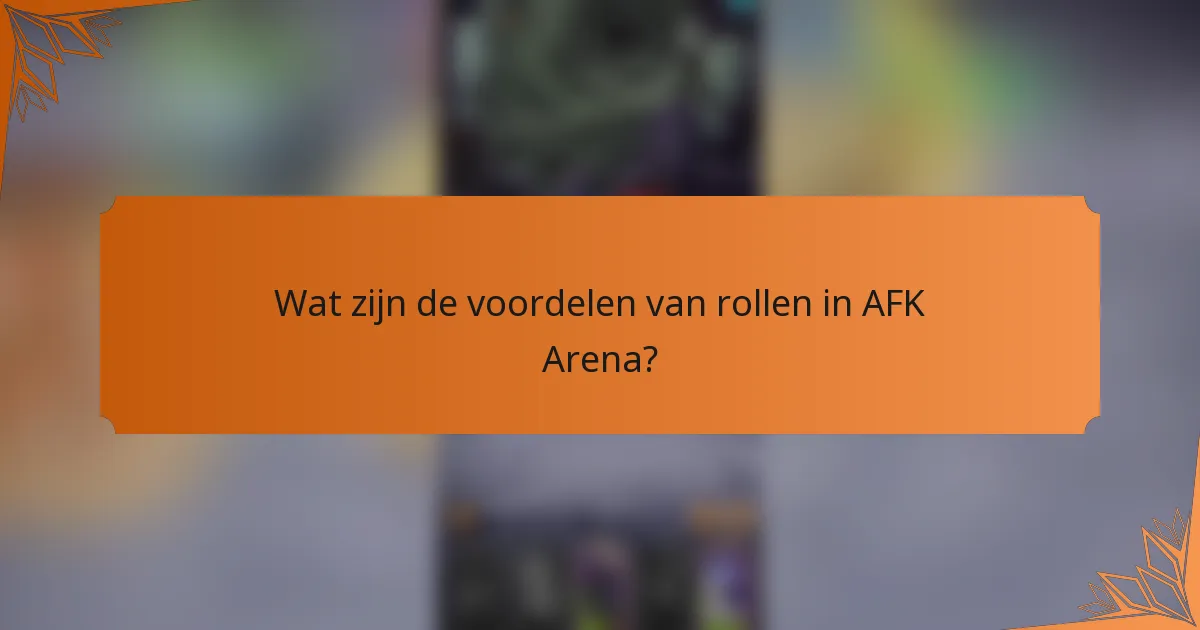 Wat zijn de voordelen van rollen in AFK Arena?