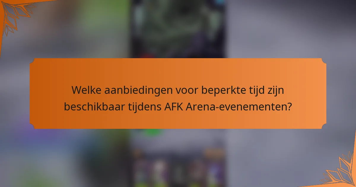 Welke aanbiedingen voor beperkte tijd zijn beschikbaar tijdens AFK Arena-evenementen?