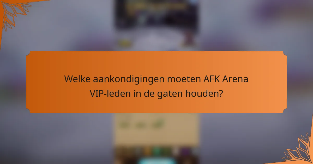 Welke aankondigingen moeten AFK Arena VIP-leden in de gaten houden?