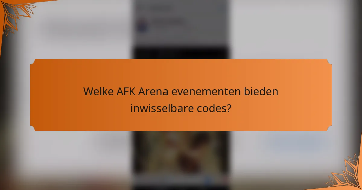 Welke AFK Arena evenementen bieden inwisselbare codes?