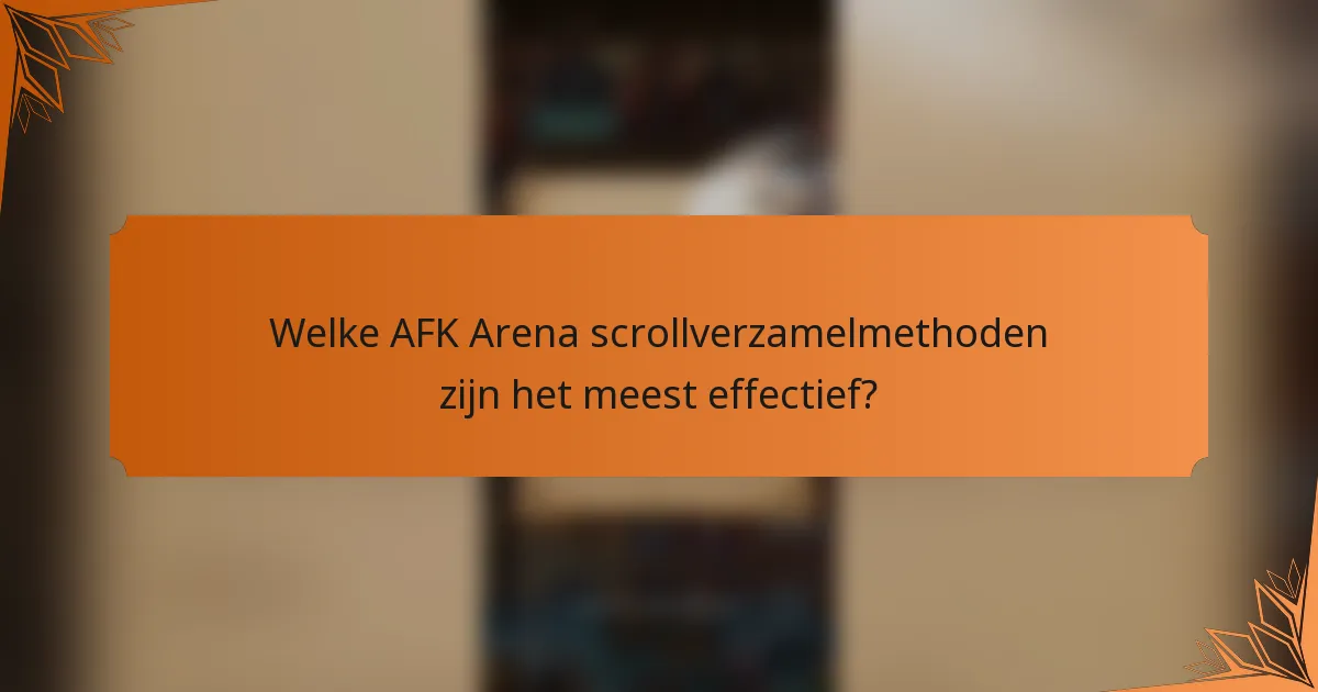 Welke AFK Arena scrollverzamelmethoden zijn het meest effectief?