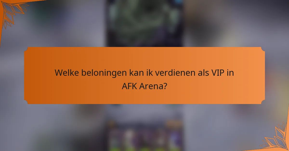 Welke beloningen kan ik verdienen als VIP in AFK Arena?