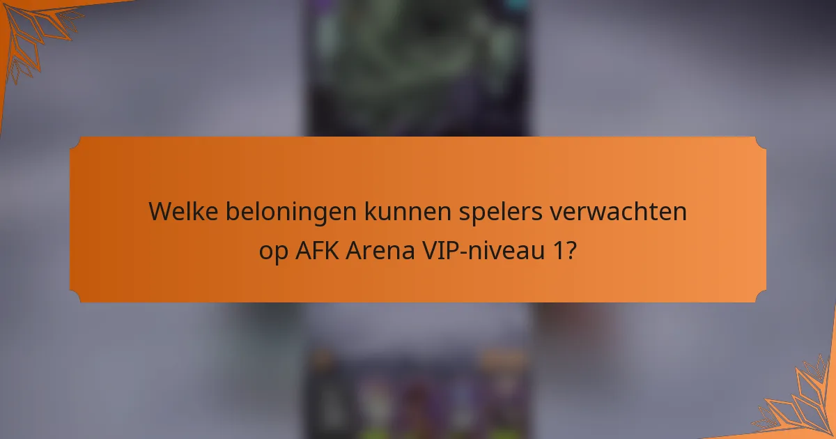 Welke beloningen kunnen spelers verwachten op AFK Arena VIP-niveau 1?