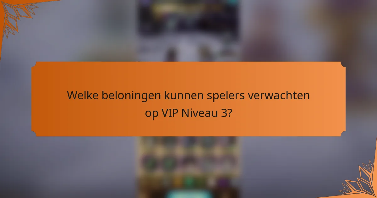 Welke beloningen kunnen spelers verwachten op VIP Niveau 3?