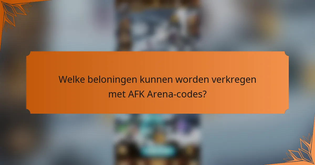 Welke beloningen kunnen worden verkregen met AFK Arena-codes?