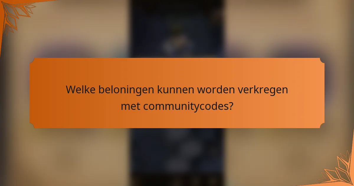 Welke beloningen kunnen worden verkregen met communitycodes?
