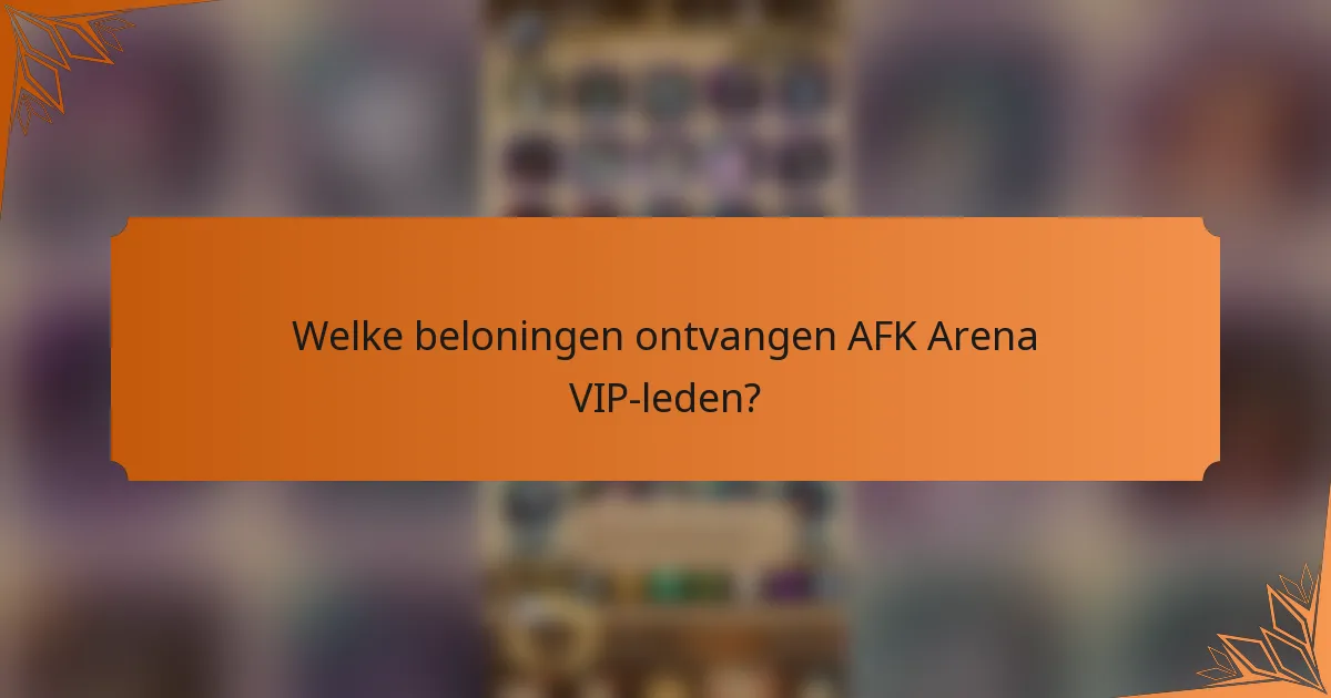 Welke beloningen ontvangen AFK Arena VIP-leden?