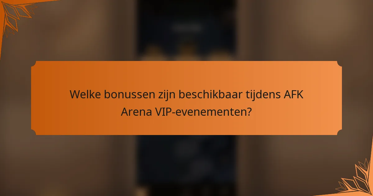 Welke bonussen zijn beschikbaar tijdens AFK Arena VIP-evenementen?
