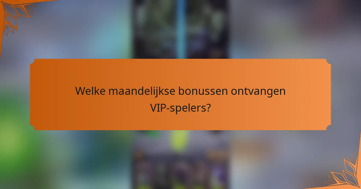 Welke maandelijkse bonussen ontvangen VIP-spelers?