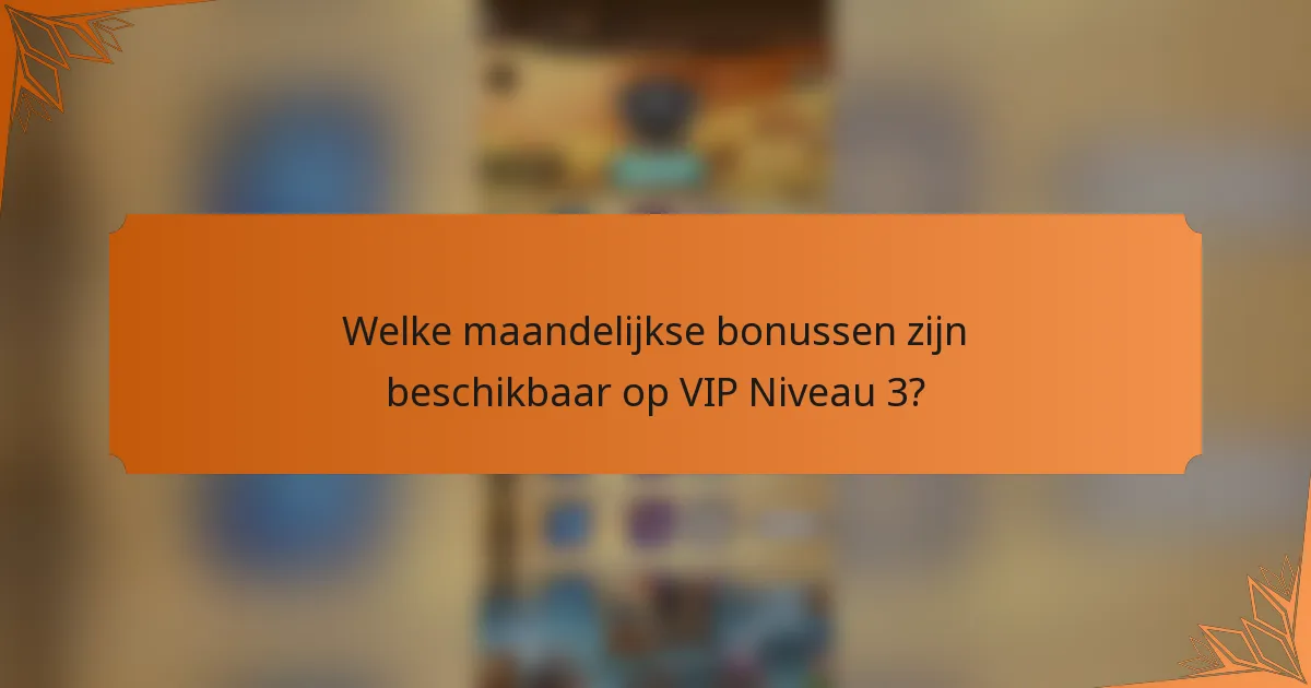 Welke maandelijkse bonussen zijn beschikbaar op VIP Niveau 3?