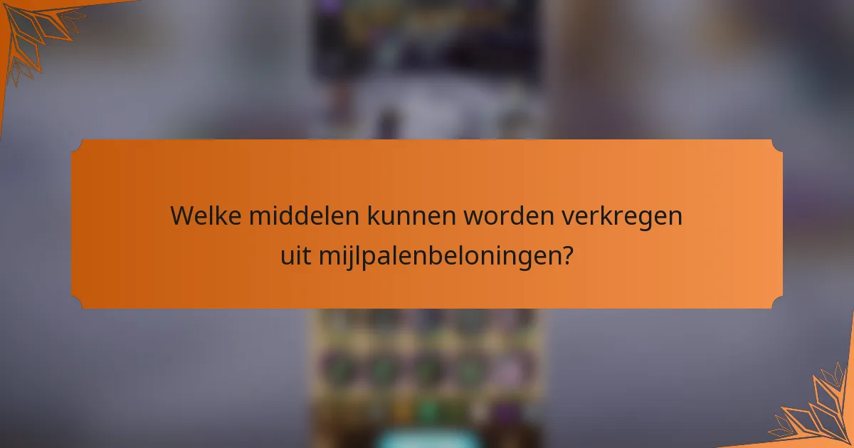 Welke middelen kunnen worden verkregen uit mijlpalenbeloningen?