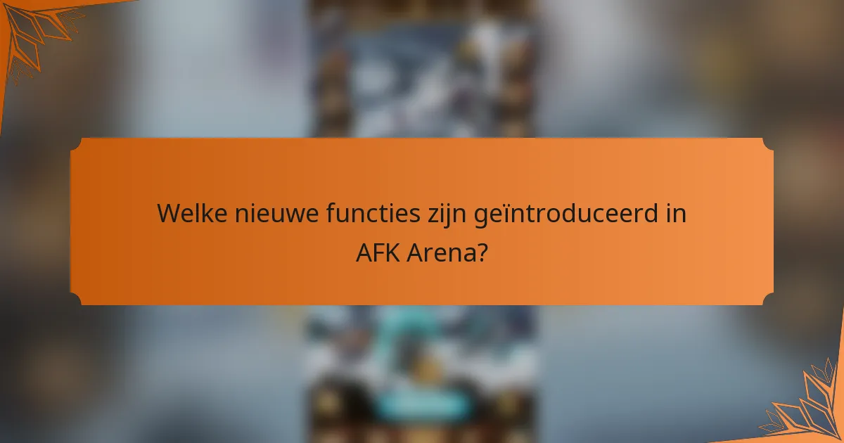 Welke nieuwe functies zijn geïntroduceerd in AFK Arena?